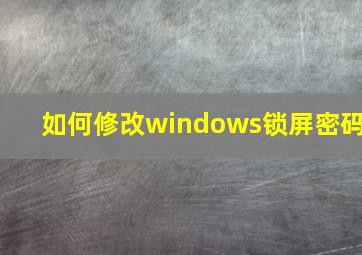 如何修改windows锁屏密码