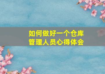 如何做好一个仓库管理人员心得体会