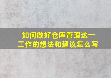 如何做好仓库管理这一工作的想法和建议怎么写