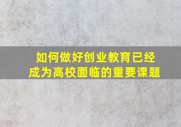 如何做好创业教育已经成为高校面临的重要课题