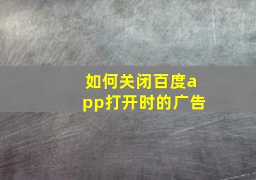 如何关闭百度app打开时的广告