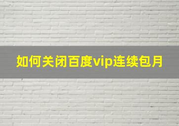 如何关闭百度vip连续包月