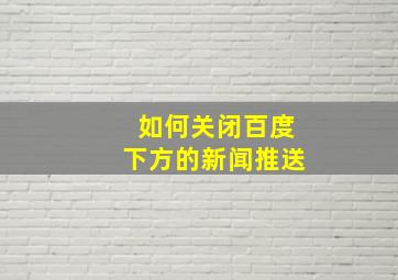 如何关闭百度下方的新闻推送