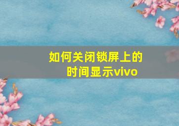 如何关闭锁屏上的时间显示vivo