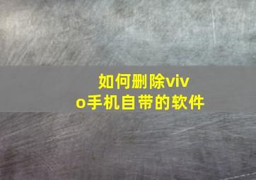 如何删除vivo手机自带的软件