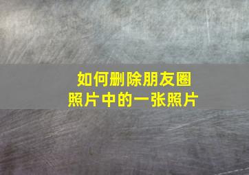 如何删除朋友圈照片中的一张照片