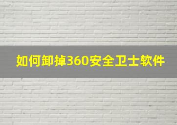 如何卸掉360安全卫士软件