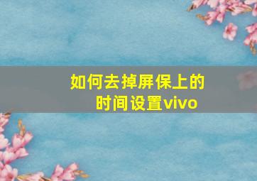 如何去掉屏保上的时间设置vivo