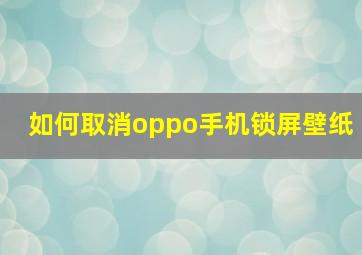 如何取消oppo手机锁屏壁纸