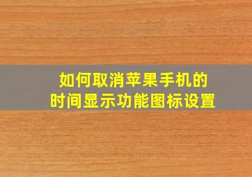 如何取消苹果手机的时间显示功能图标设置