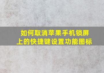 如何取消苹果手机锁屏上的快捷键设置功能图标