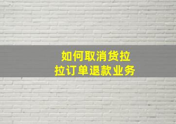 如何取消货拉拉订单退款业务