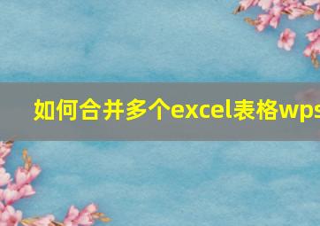 如何合并多个excel表格wps