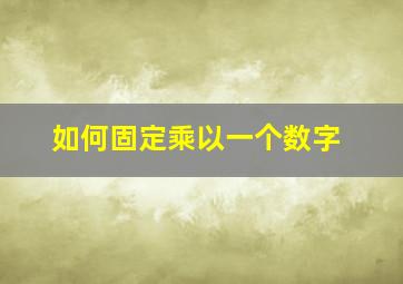 如何固定乘以一个数字