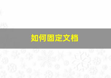 如何固定文档