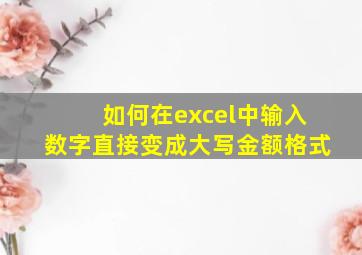 如何在excel中输入数字直接变成大写金额格式