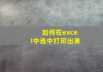 如何在excel中选中打印出来