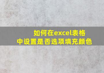 如何在excel表格中设置是否选项填充颜色