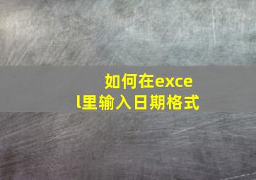 如何在excel里输入日期格式