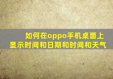 如何在oppo手机桌面上显示时间和日期和时间和天气