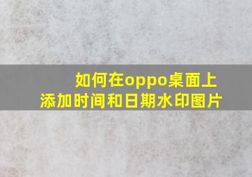 如何在oppo桌面上添加时间和日期水印图片