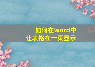 如何在word中让表格在一页显示