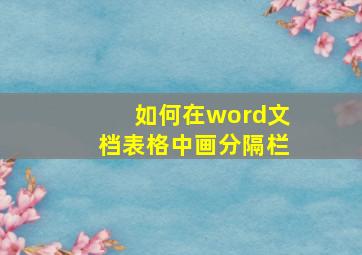 如何在word文档表格中画分隔栏