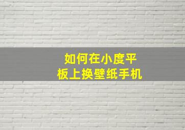 如何在小度平板上换壁纸手机