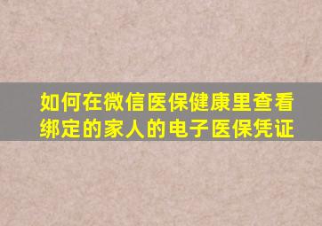 如何在微信医保健康里查看绑定的家人的电子医保凭证