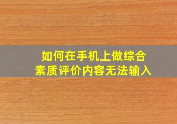 如何在手机上做综合素质评价内容无法输入