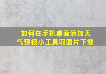 如何在手机桌面添加天气预报小工具呢图片下载