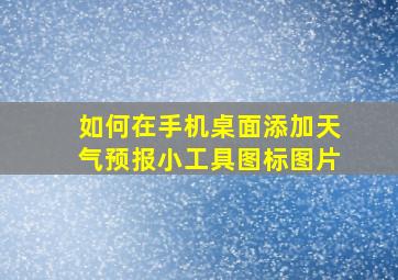 如何在手机桌面添加天气预报小工具图标图片