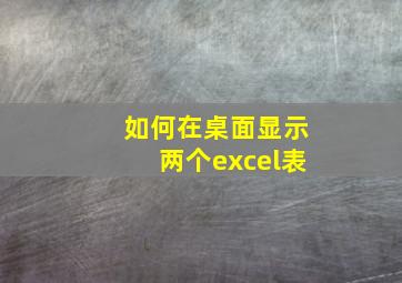 如何在桌面显示两个excel表