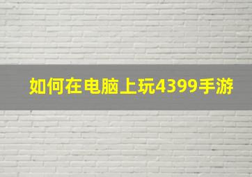 如何在电脑上玩4399手游