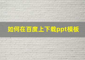 如何在百度上下载ppt模板