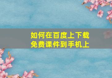 如何在百度上下载免费课件到手机上