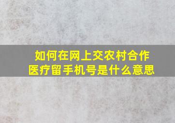 如何在网上交农村合作医疗留手机号是什么意思