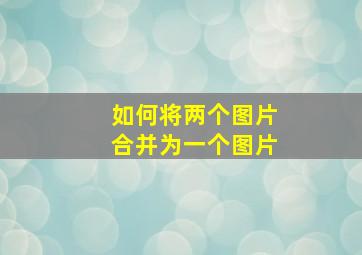 如何将两个图片合并为一个图片