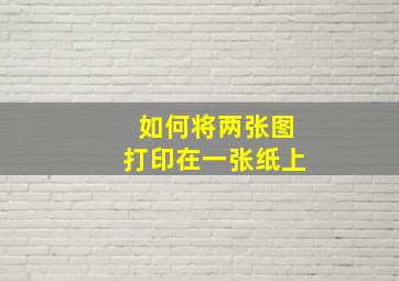 如何将两张图打印在一张纸上