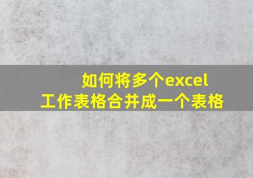 如何将多个excel工作表格合并成一个表格