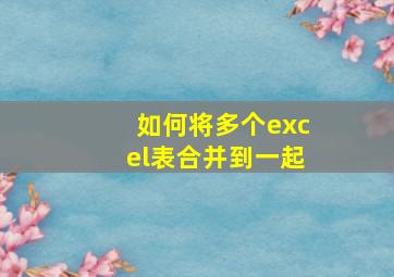 如何将多个excel表合并到一起