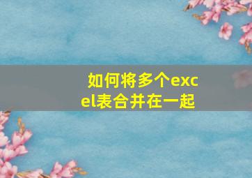 如何将多个excel表合并在一起