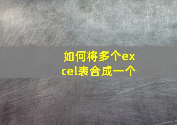 如何将多个excel表合成一个