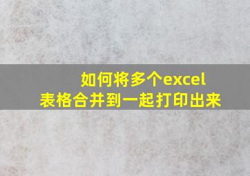 如何将多个excel表格合并到一起打印出来