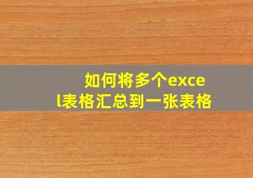 如何将多个excel表格汇总到一张表格