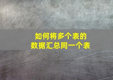 如何将多个表的数据汇总同一个表