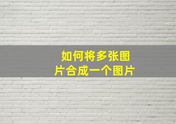 如何将多张图片合成一个图片