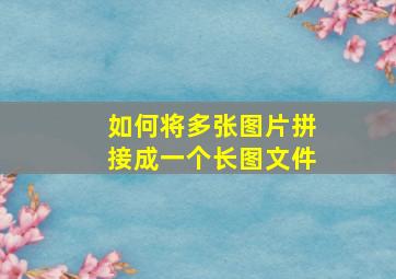 如何将多张图片拼接成一个长图文件