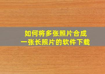 如何将多张照片合成一张长照片的软件下载