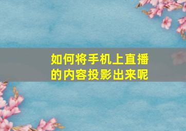 如何将手机上直播的内容投影出来呢